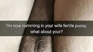 I'm Filling your Cheating Wife Pussy with my Hot Cum. what about you Hubby? [cuckold. Snapchat]