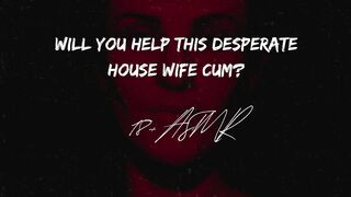 Will you help this desperate house wife?? ASMR | Gargle The Cum Smell Away | Confessions of a slut